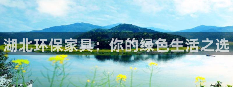 杏耀网址官网：湖北环保家具：你的绿色生活之选