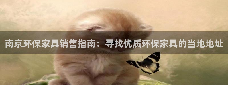 杏耀平台注册网址：南京环保家具销售指南：寻找优质环保家具的当