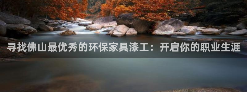 杏耀平台代理注册：寻找佛山最优秀的环保家具漆工：开启你的职业