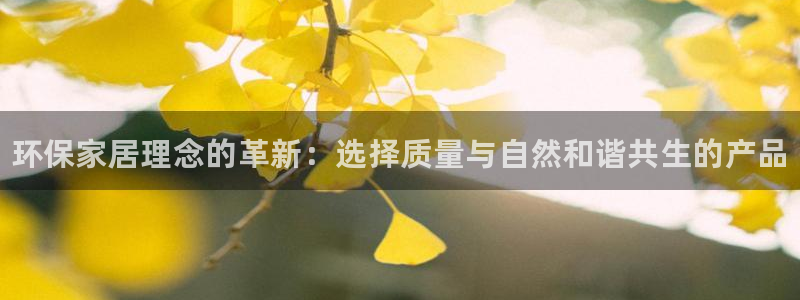 杏耀平台代理：环保家居理念的革新：选择质量与自然和谐共生的产